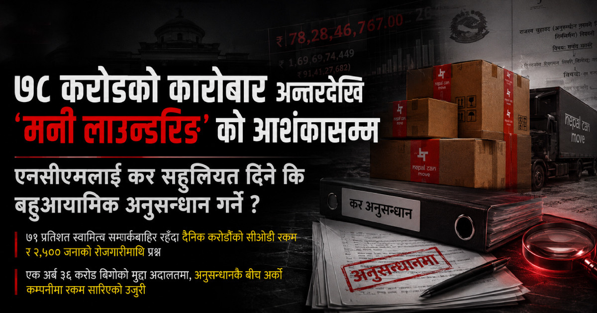 ७८ करोडको कारोबार अन्तरदेखि ‘मनी लाउन्डरिङ’को आशंकासम्म : एनसीएमलाई कर सहुलियत दिने कि बहुआयामिक अनुसन्धान गर्ने ?